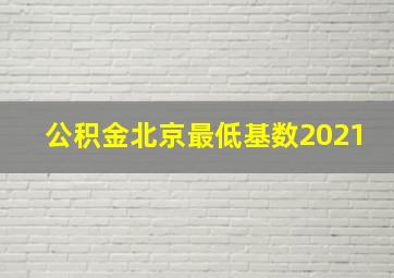 公积金北京最低基数2021