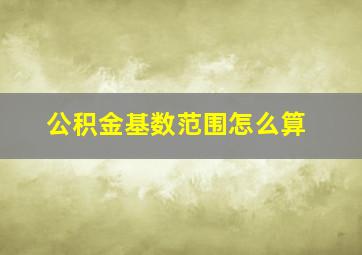 公积金基数范围怎么算