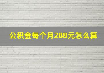 公积金每个月288元怎么算