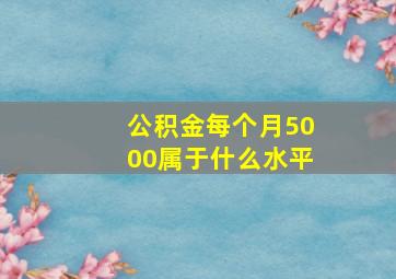 公积金每个月5000属于什么水平