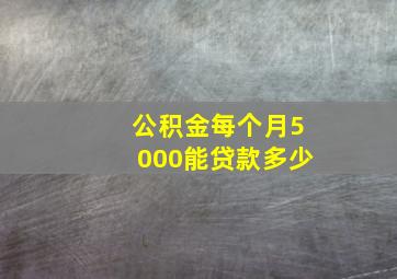 公积金每个月5000能贷款多少