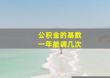 公积金的基数一年能调几次