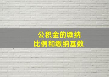 公积金的缴纳比例和缴纳基数