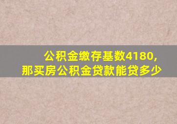 公积金缴存基数4180,那买房公积金贷款能贷多少