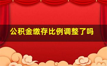 公积金缴存比例调整了吗