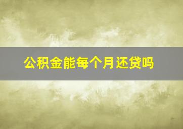 公积金能每个月还贷吗