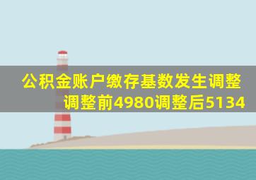 公积金账户缴存基数发生调整调整前4980调整后5134