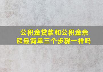 公积金贷款和公积金余额最简单三个步骤一样吗