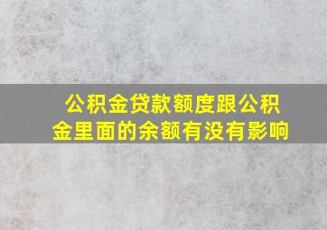 公积金贷款额度跟公积金里面的余额有没有影响