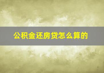 公积金还房贷怎么算的