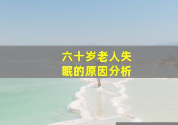 六十岁老人失眠的原因分析