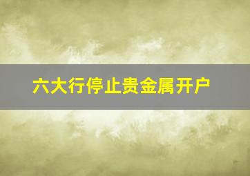 六大行停止贵金属开户