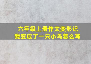 六年级上册作文变形记我变成了一只小鸟怎么写