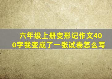 六年级上册变形记作文400字我变成了一张试卷怎么写