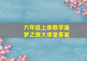 六年级上册数学追梦之旅大课堂答案