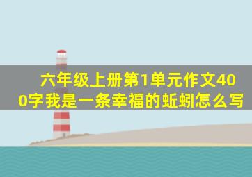 六年级上册第1单元作文400字我是一条幸福的蚯蚓怎么写