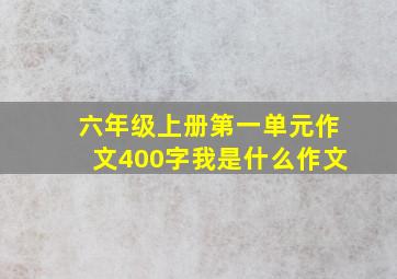 六年级上册第一单元作文400字我是什么作文