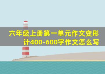 六年级上册第一单元作文变形计400-600字作文怎么写