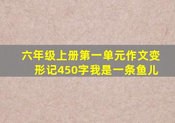 六年级上册第一单元作文变形记450字我是一条鱼儿