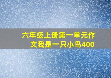 六年级上册第一单元作文我是一只小鸟400