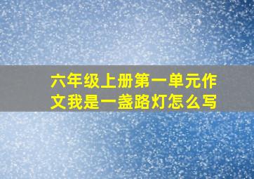 六年级上册第一单元作文我是一盏路灯怎么写