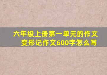 六年级上册第一单元的作文变形记作文600字怎么写