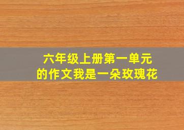 六年级上册第一单元的作文我是一朵玫瑰花