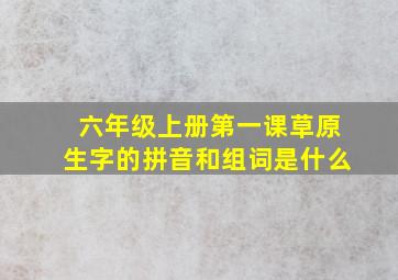 六年级上册第一课草原生字的拼音和组词是什么