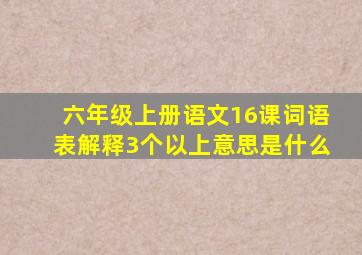 六年级上册语文16课词语表解释3个以上意思是什么