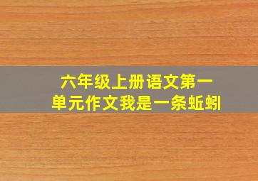 六年级上册语文第一单元作文我是一条蚯蚓