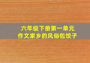 六年级下册第一单元作文家乡的风俗包饺子