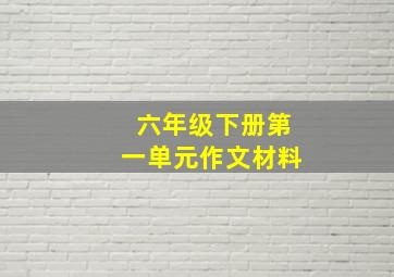 六年级下册第一单元作文材料