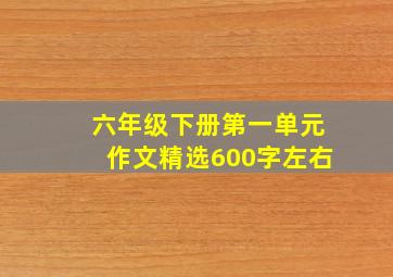 六年级下册第一单元作文精选600字左右