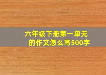 六年级下册第一单元的作文怎么写500字