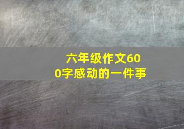 六年级作文600字感动的一件事