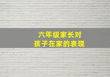 六年级家长对孩子在家的表现