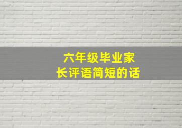 六年级毕业家长评语简短的话