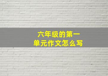 六年级的第一单元作文怎么写