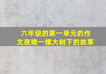 六年级的第一单元的作文夜晚一棵大树下的故事