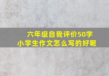 六年级自我评价50字小学生作文怎么写的好呢