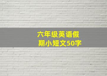 六年级英语假期小短文50字