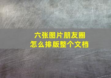 六张图片朋友圈怎么排版整个文档