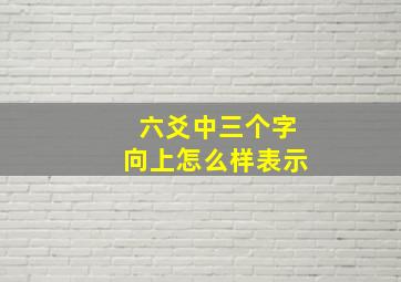 六爻中三个字向上怎么样表示