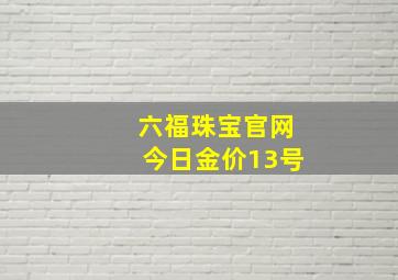 六福珠宝官网今日金价13号