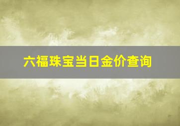 六福珠宝当日金价查询