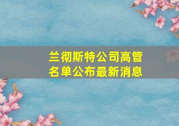 兰彻斯特公司高管名单公布最新消息