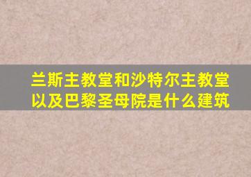 兰斯主教堂和沙特尔主教堂以及巴黎圣母院是什么建筑