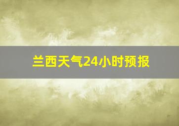 兰西天气24小时预报