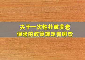 关于一次性补缴养老保险的政策规定有哪些