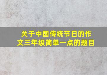 关于中国传统节日的作文三年级简单一点的题目